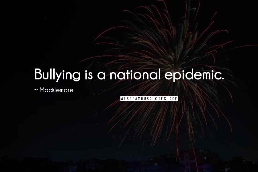 Macklemore Quotes: Bullying is a national epidemic.