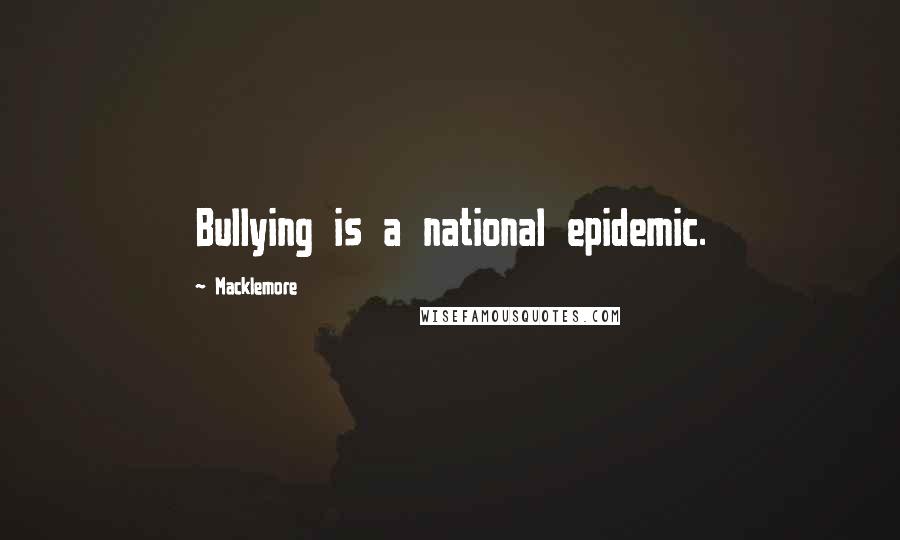 Macklemore Quotes: Bullying is a national epidemic.