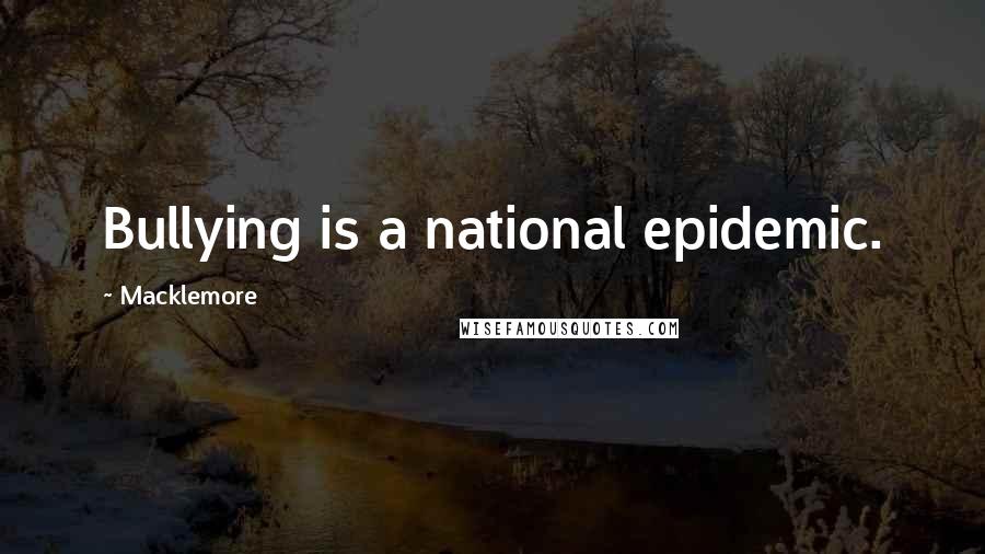 Macklemore Quotes: Bullying is a national epidemic.