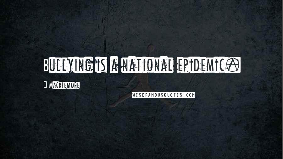 Macklemore Quotes: Bullying is a national epidemic.