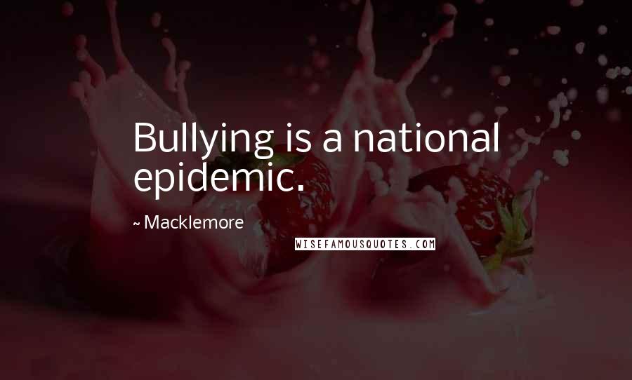 Macklemore Quotes: Bullying is a national epidemic.