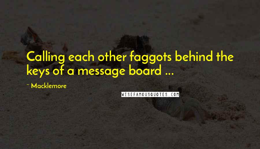 Macklemore Quotes: Calling each other faggots behind the keys of a message board ...