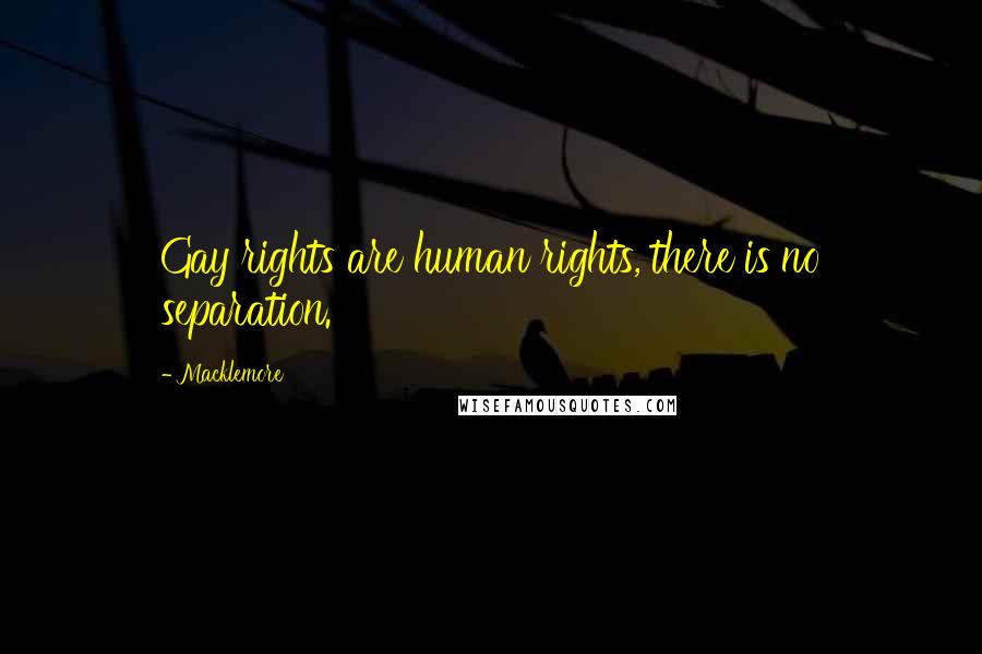Macklemore Quotes: Gay rights are human rights, there is no separation.