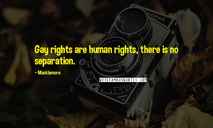 Macklemore Quotes: Gay rights are human rights, there is no separation.