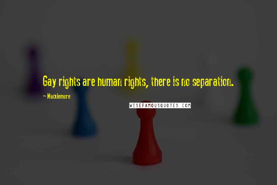 Macklemore Quotes: Gay rights are human rights, there is no separation.