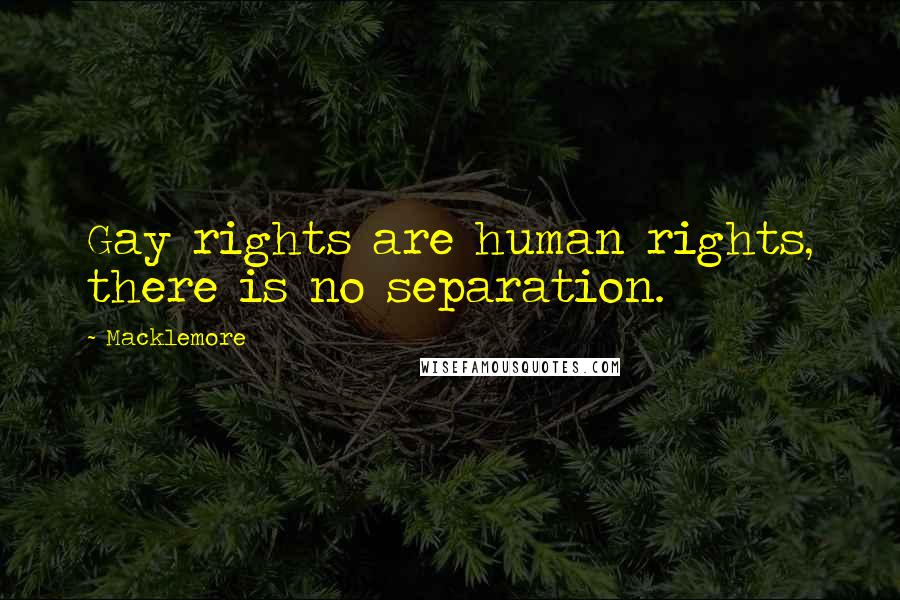 Macklemore Quotes: Gay rights are human rights, there is no separation.