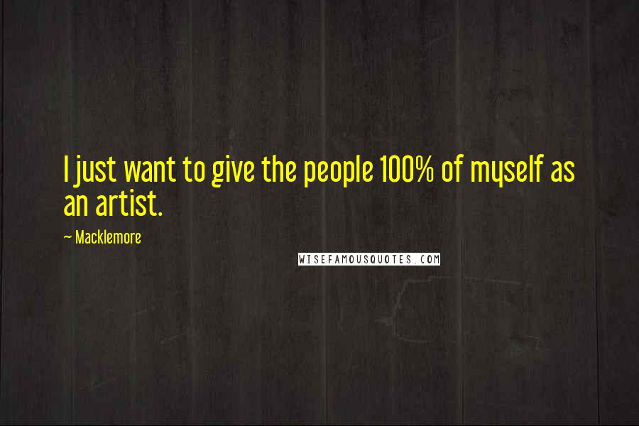 Macklemore Quotes: I just want to give the people 100% of myself as an artist.