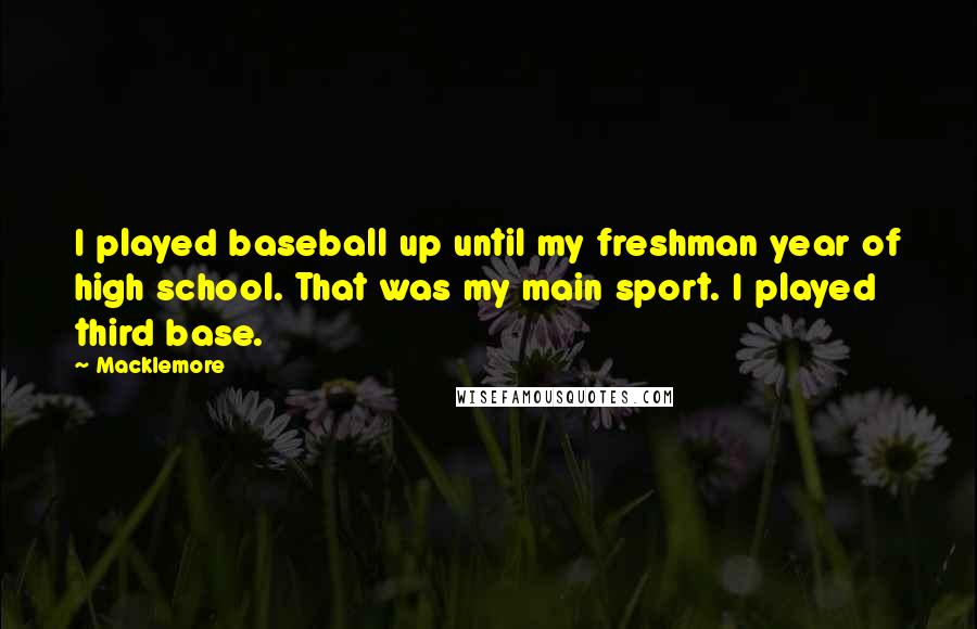 Macklemore Quotes: I played baseball up until my freshman year of high school. That was my main sport. I played third base.