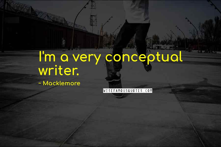 Macklemore Quotes: I'm a very conceptual writer.