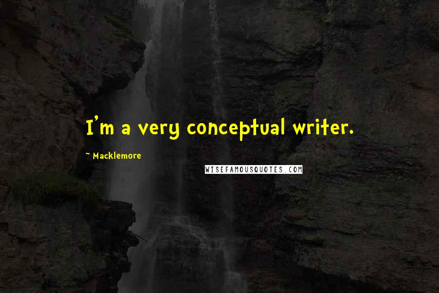Macklemore Quotes: I'm a very conceptual writer.