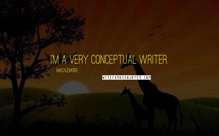 Macklemore Quotes: I'm a very conceptual writer.