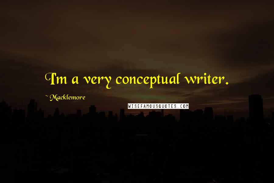 Macklemore Quotes: I'm a very conceptual writer.