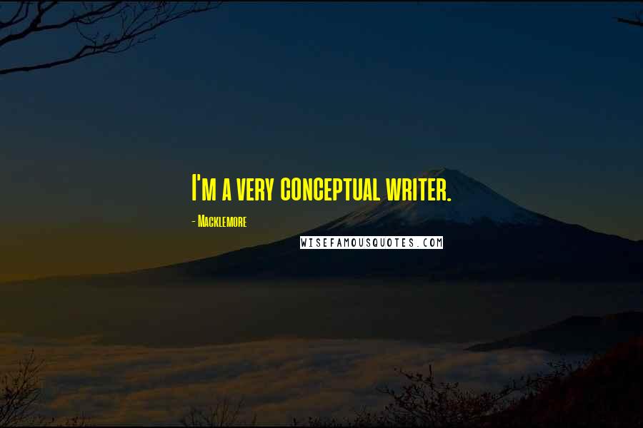Macklemore Quotes: I'm a very conceptual writer.