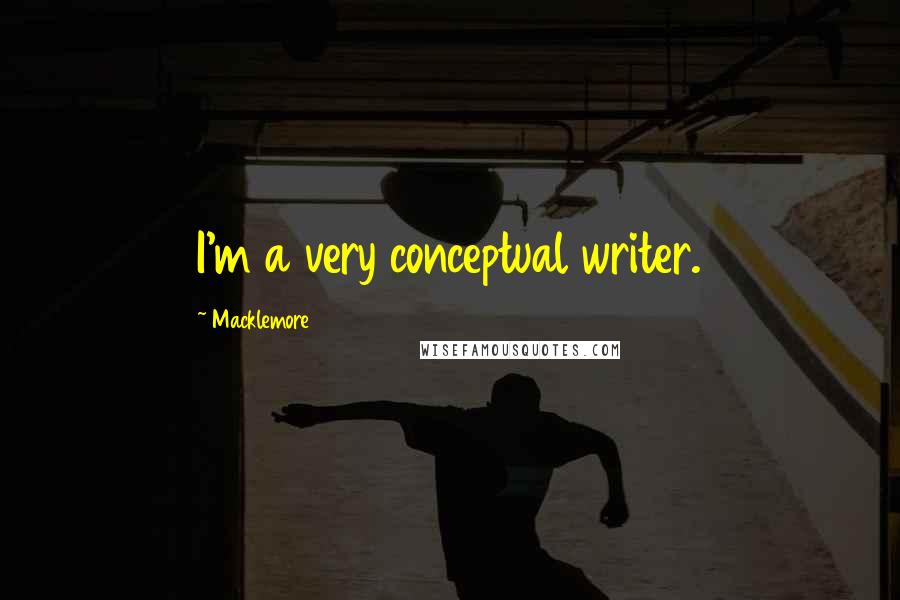 Macklemore Quotes: I'm a very conceptual writer.