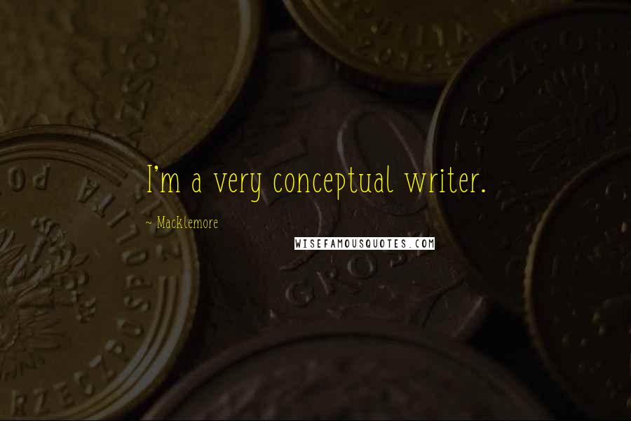 Macklemore Quotes: I'm a very conceptual writer.