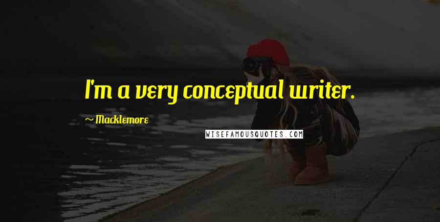 Macklemore Quotes: I'm a very conceptual writer.