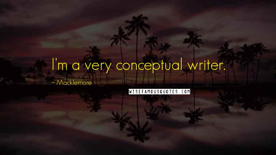 Macklemore Quotes: I'm a very conceptual writer.