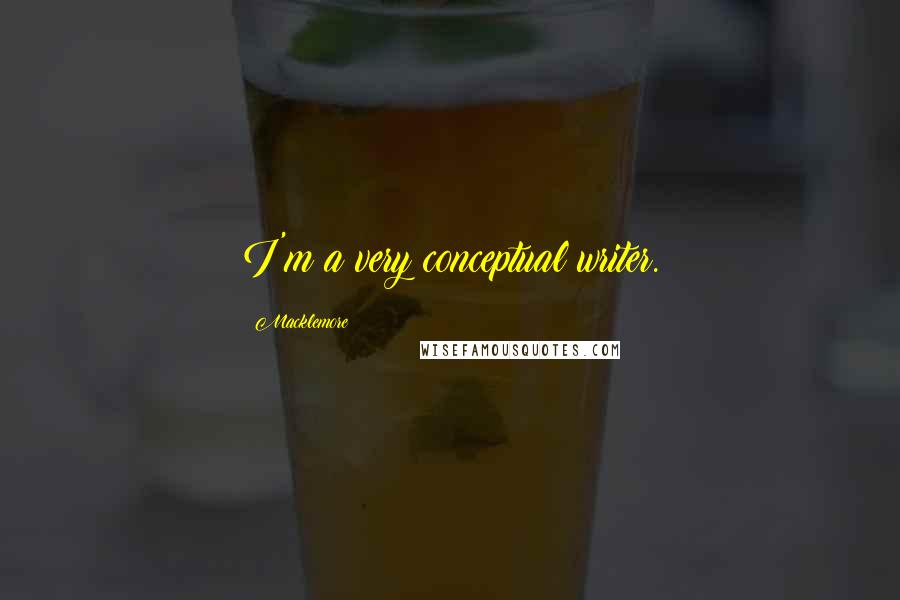 Macklemore Quotes: I'm a very conceptual writer.