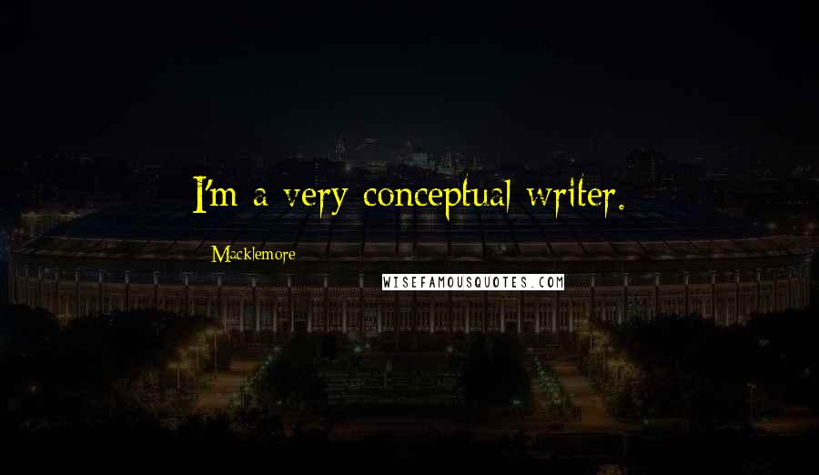 Macklemore Quotes: I'm a very conceptual writer.