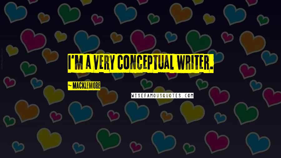 Macklemore Quotes: I'm a very conceptual writer.