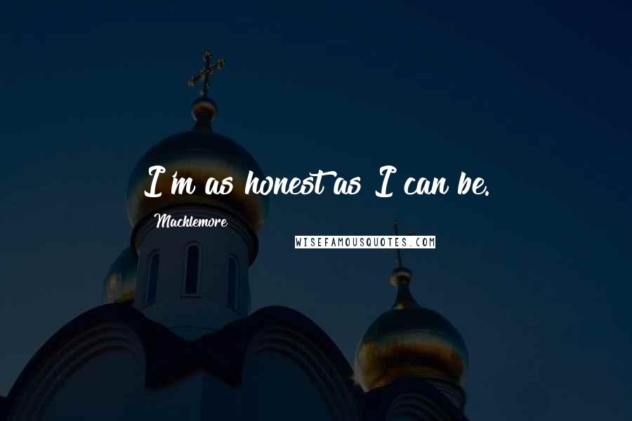 Macklemore Quotes: I'm as honest as I can be.