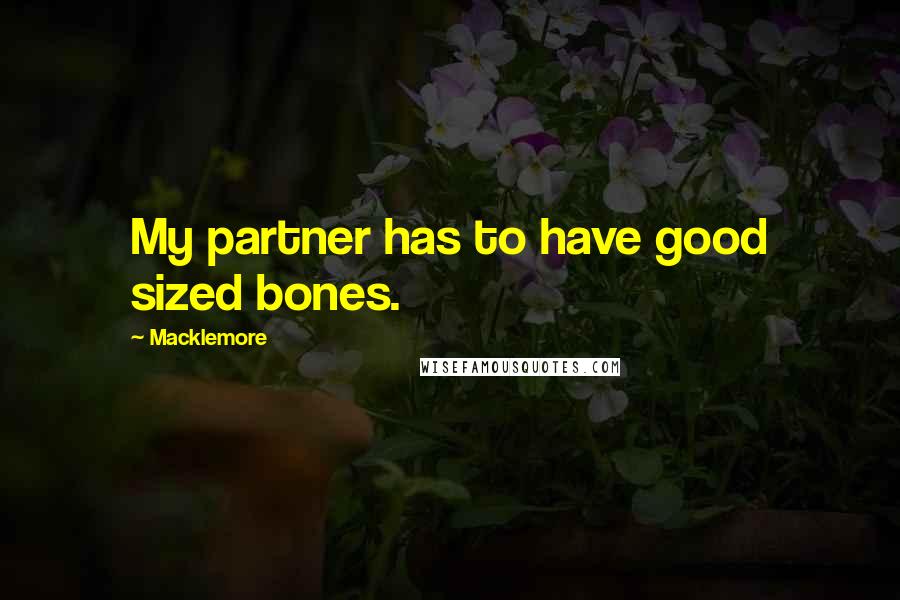 Macklemore Quotes: My partner has to have good sized bones.