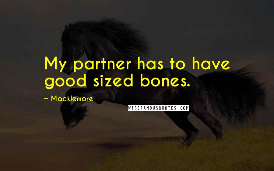 Macklemore Quotes: My partner has to have good sized bones.