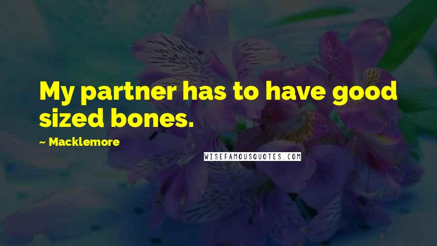 Macklemore Quotes: My partner has to have good sized bones.