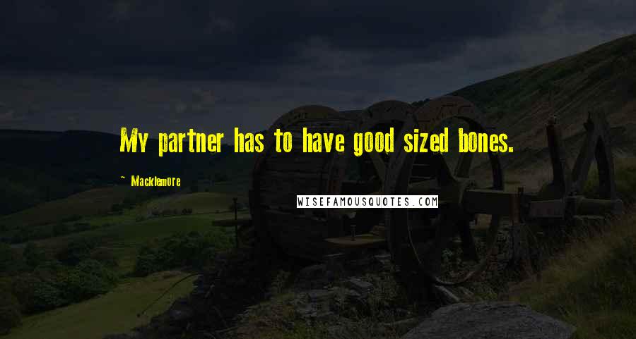 Macklemore Quotes: My partner has to have good sized bones.