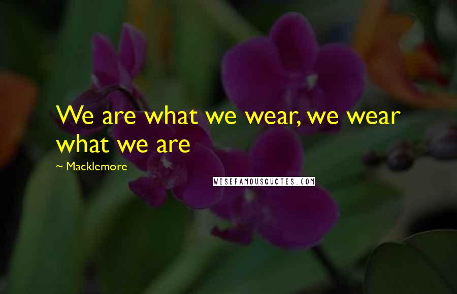 Macklemore Quotes: We are what we wear, we wear what we are