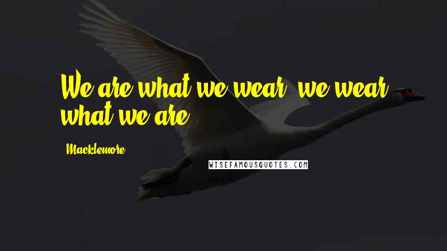 Macklemore Quotes: We are what we wear, we wear what we are