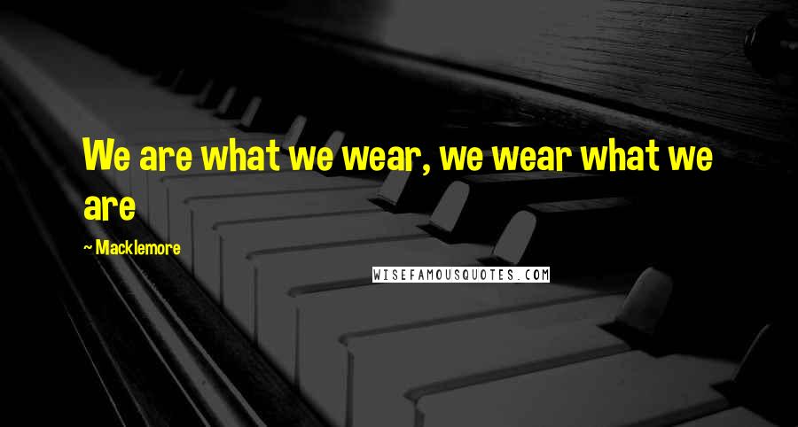 Macklemore Quotes: We are what we wear, we wear what we are