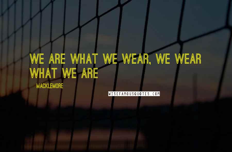 Macklemore Quotes: We are what we wear, we wear what we are