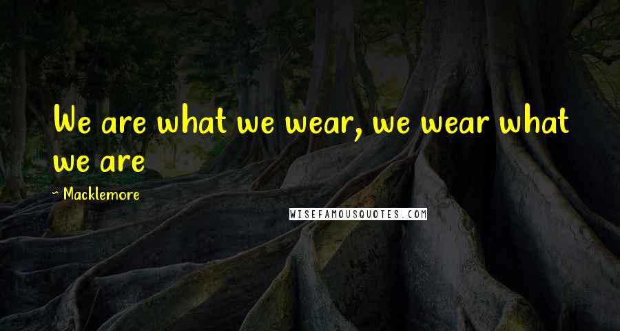 Macklemore Quotes: We are what we wear, we wear what we are