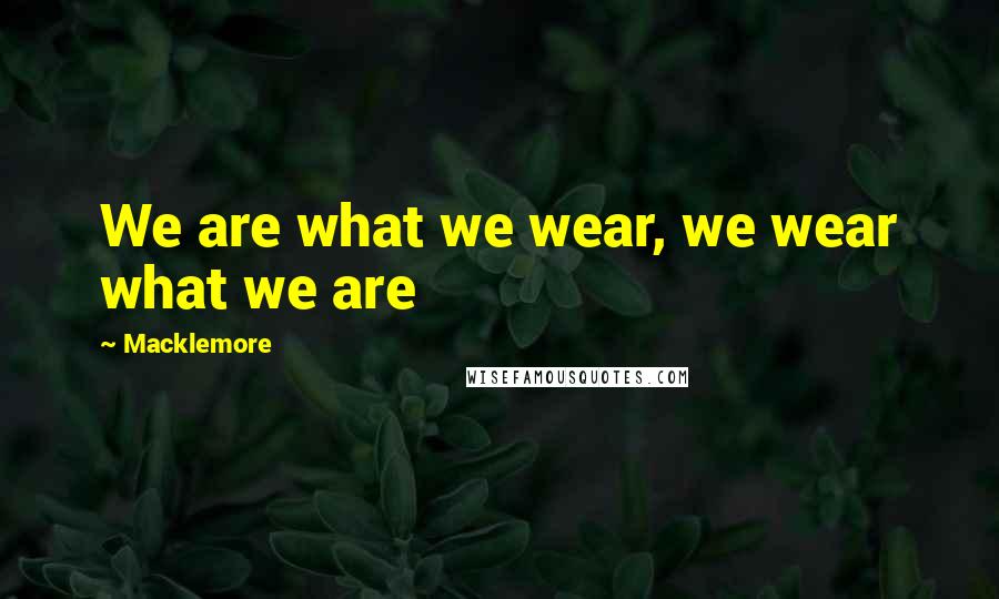 Macklemore Quotes: We are what we wear, we wear what we are