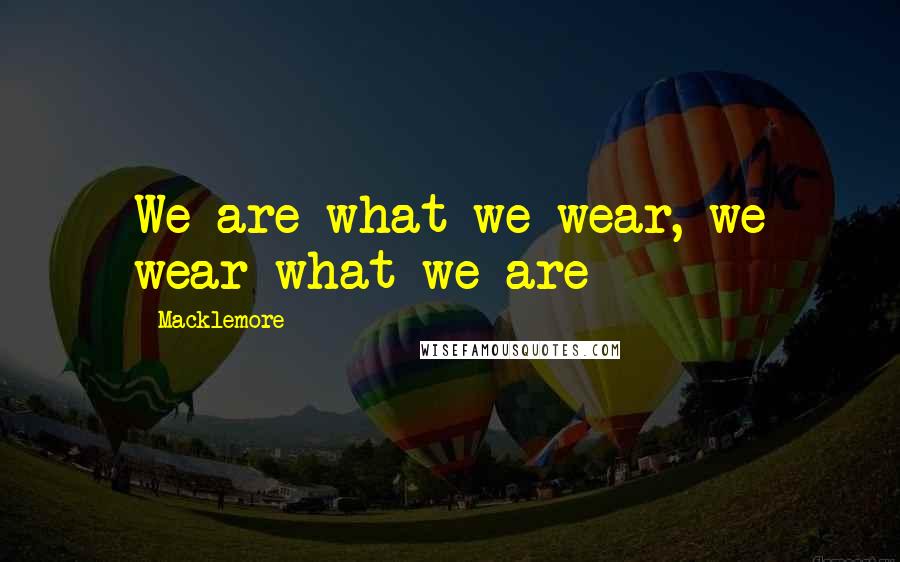 Macklemore Quotes: We are what we wear, we wear what we are