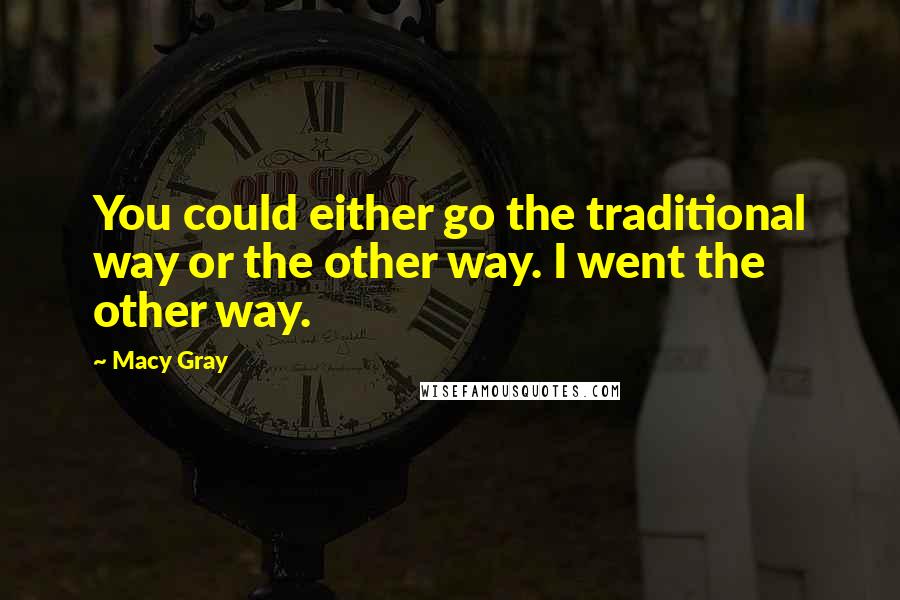 Macy Gray Quotes: You could either go the traditional way or the other way. I went the other way.