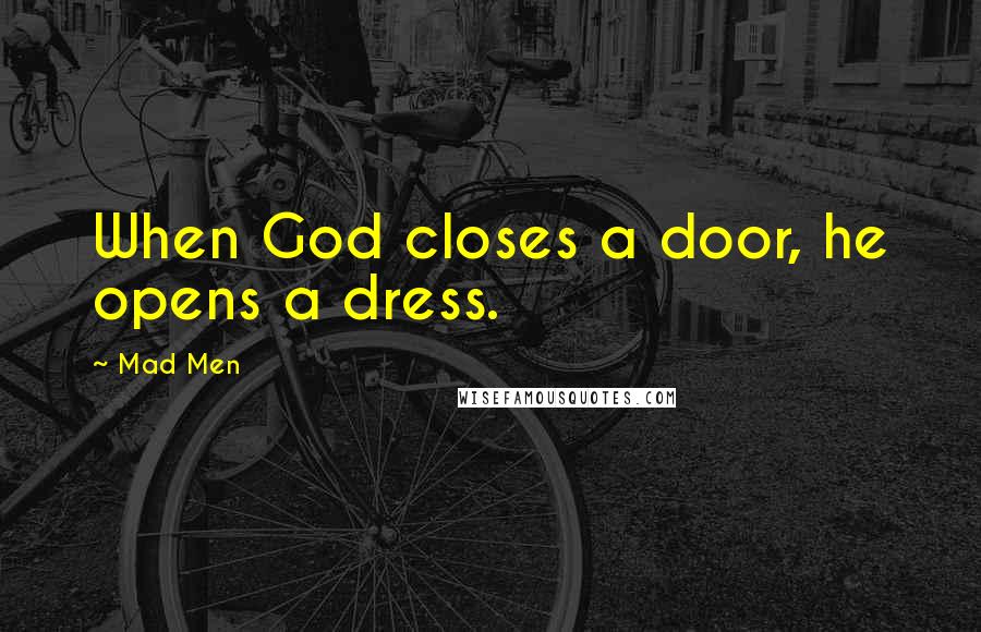 Mad Men Quotes: When God closes a door, he opens a dress.