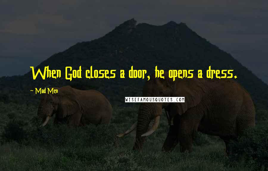 Mad Men Quotes: When God closes a door, he opens a dress.