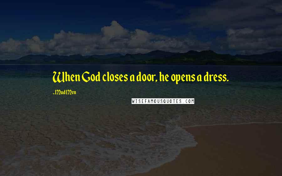 Mad Men Quotes: When God closes a door, he opens a dress.