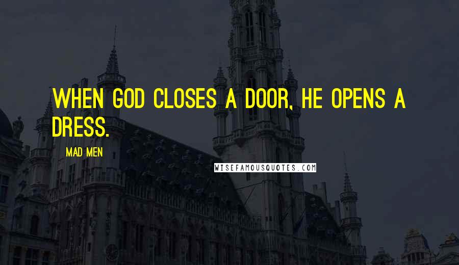 Mad Men Quotes: When God closes a door, he opens a dress.