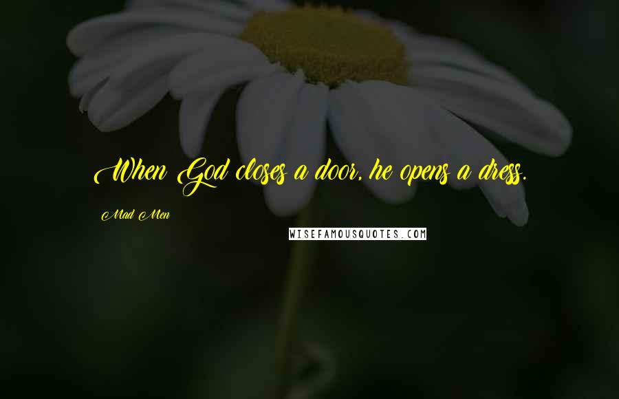 Mad Men Quotes: When God closes a door, he opens a dress.
