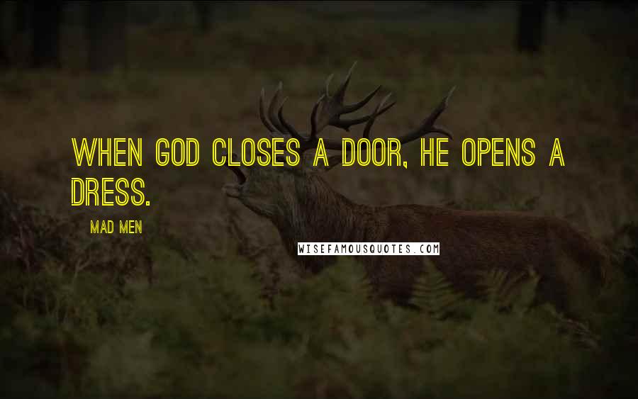 Mad Men Quotes: When God closes a door, he opens a dress.