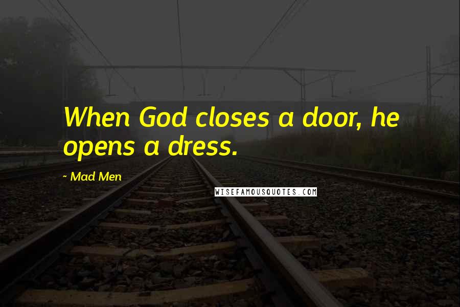 Mad Men Quotes: When God closes a door, he opens a dress.
