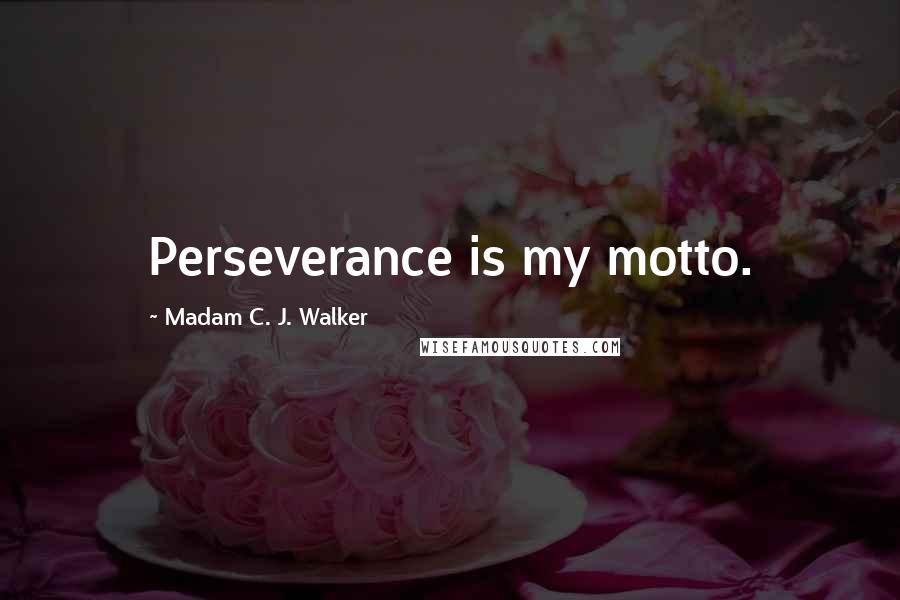 Madam C. J. Walker Quotes: Perseverance is my motto.