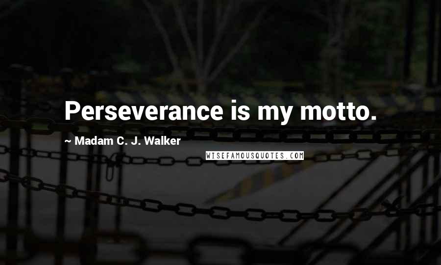 Madam C. J. Walker Quotes: Perseverance is my motto.