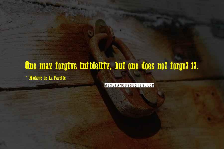 Madame De La Fayette Quotes: One may forgive infidelity, but one does not forget it.