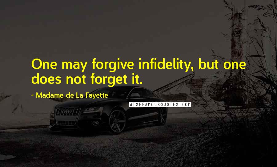 Madame De La Fayette Quotes: One may forgive infidelity, but one does not forget it.