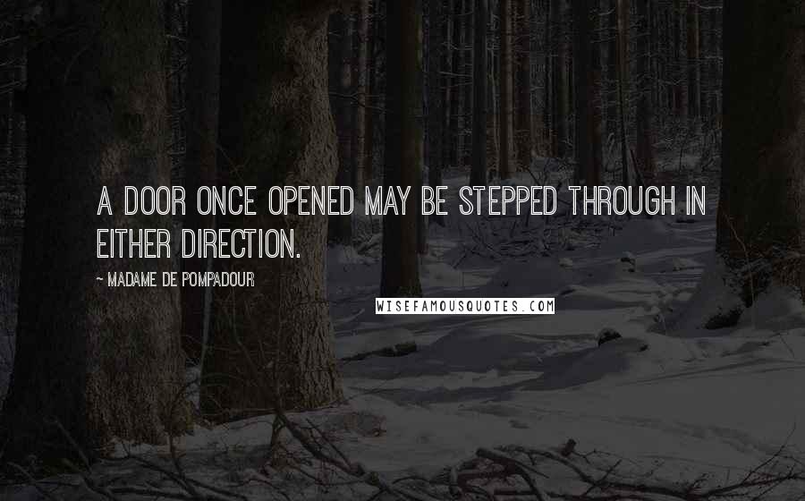 Madame De Pompadour Quotes: A door once opened may be stepped through in either direction.