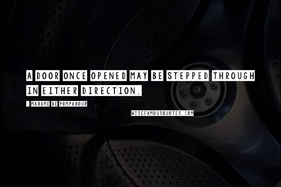 Madame De Pompadour Quotes: A door once opened may be stepped through in either direction.